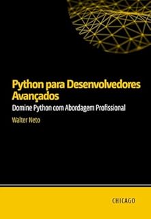 Livro Python para Desenvolvedores Avançados: Domine Python com Abordagem Profissional: Aprenda técnicas avançadas em Python, incluindo padrões de design, otimização, segurança e microsserviços.