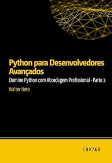 Livro Python para Desenvolvedores Avançados: Domine Python com Abordagem Profissional Parte 2: Aprenda técnicas avançadas em Python, incluindo padrões de design, otimização, segurança e microsserviços.