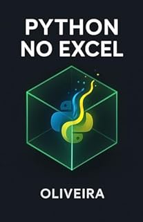 Livro Python no Excel: O Guia Definitivo: Domine a Análise de Dados com Pandas, Crie Visualizações Avançadas e Automatize Tarefas sem Instalar Nada