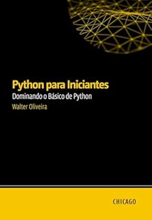 Livro Python para Iniciantes: Dominando o Básico de Python: Aprenda Python do zero com um guia prático e direto, abordando fundamentos essenciais, controle de fluxo, manipulação de dados e muito mais.