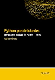 Livro Python para Iniciantes: Dominando o Básico de Python - Parte 2: Aprenda Python do zero com um guia prático e direto, abordando fundamentos essenciais, controle de fluxo, manipulação de dados.
