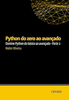 Livro Python do zero ao avançado: Domine Python do básico ao avançado Parte 2: Aprenda Python do zero ao avançado, incluindo APIs, bancos de dados, testes automatizados, segurança e deploy.