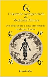 Qi - O Segredo Negligenciado da Medicina Chinesa: Um olhar sobre o Ente principal da medicina chinesa