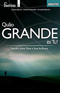 Livro Quão Grande é Tu!: Estudos sobre Deus e Seus Atributos (Doutrinas)
