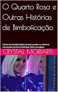 O Quarto Rosa e Outras Histórias de Bimboficação: Contos de transformação em que o pudor e a rotina se transmutam de forma deliciosa, fútil e corruptiva
