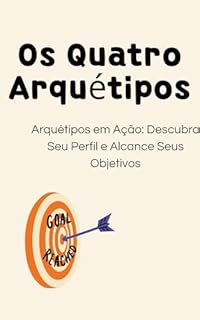 Livro Os Quatro Arquétipos: Arquétipos em Ação: Descubra Seu Perfil e Alcance Seus Objetivos