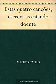 Estas quatro canções escrevi-as estando doente