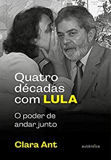Quatro décadas com Lula: O poder de andar junto (com caderno de fotografias)