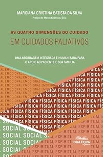 As Quatro Dimensões do Cuidado em Cuidados Paliativos: Uma abordagem integrada e humanizada para o apoio ao paciente e sua família
