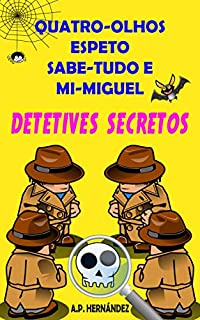 Livro Quatro-Olhos, Espeto, Sabe-Tudo e Mi-Miguel: Detetives Secretos: Novela Infanto-juvenil - Livro de Suspense e humor. Leitura de 8 a 12 anos