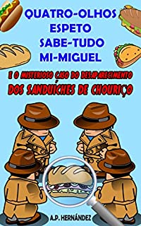 Livro Quatro-Olhos, Espeto, Sabe-Tudo, Mi-Miguel: e o misterioso caso do desaparecimento dos sanduíches de chouriço (Detetives secretos Livro 2)