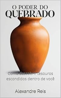 O Poder do Quebrado: Como descobrir tesouros escondidos dentro de você