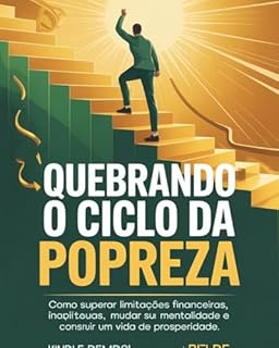Livro Quebrando o Ciclo da Pobreza: Como Superar Limitações Financeiras, Mudar Sua Mentalidade e Construir uma Vida de Prosperidade