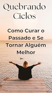 Livro Quebrando Ciclos: Como Curar o Passado e Se Tornar Alguém Melhor: Você é o Ciclo que Para Aqui: Cura, Consciência e Crescimento Pessoal