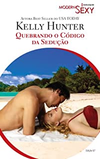 Quebrando o código da Sedução: Harlequin Modern Sexy - ed.67