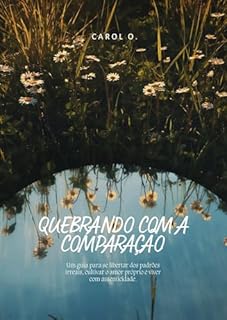 Livro Quebrando com a comparação: Um guia para se libertar dos padrões irreais, cultivar o amor próprio e viver com autenticidade.