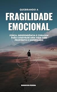 Livro Quebrando a Fragilidade Emocional: Força, Independência e Coragem para Construir uma Vida com Propósito e Significado