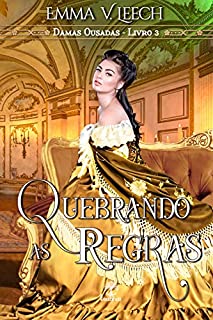 Quebrando as Regras (Damas Ousadas Livro 3)
