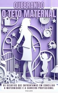 Livro Quebrando o Teto Maternal: Conciliando Maternidade e Carreira