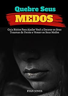 Livro Quebre Seus Medos: Guia Básico Para Ajudar Você A Encarar Os Seus Traumas De Frente E Vencer Os Seus Medos
