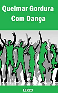 Queimar Gordura Com Dança: Descubra Agora Como Queimar Gordura Dançando (Emagrecimento Livro 3)