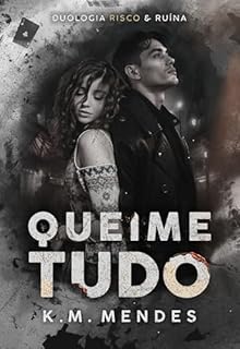 Queime Tudo (Duologia Risco & Ruína Livro 2)