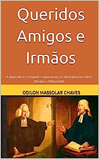 Livro Queridos Amigos e Irmãos: A amizade e o respeito superaram as divergências entre Wesley e Whitefield