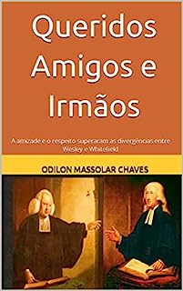 Queridos Amigos e Irmãos: A amizade e o respeito superaram as divergências entre Wesley e Whitefield