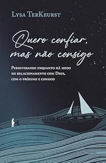 Livro Quero confiar, mas não consigo: Perseverando enquanto há medo no relacionamento com Deus, com o próximo e consigo