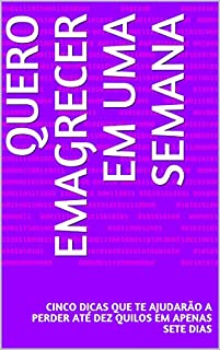 Livro Quero Emagrecer Em Uma Semana: Cinco Dicas Que Te Ajudarão a Perder Até Dez Quilos Em Apenas Sete Dias