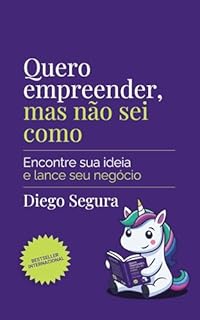 Quero empreender, mas não sei como: Encontre sua ideia e lance seu negócio