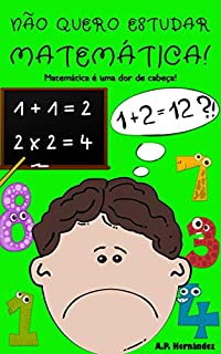 Livro Não quero estudar Matemática!: Matemática é uma dor de cabeça! (Livro infantil a partir de 6-7 anos) (Não quero...! 7)