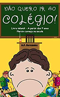 Livro Não Quero ir ao Colégio! Livro Infantil – A partir Dos 7 Anos.  Martin Começa na Escola