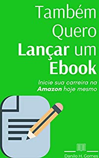 Livro Também Quero Lançar um Ebook: Inicie sua carreira na Amazon hoje mesmo