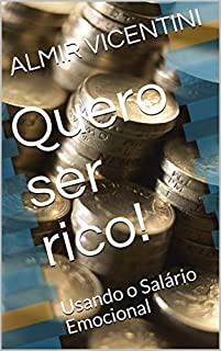 Quero ser rico!: Usando o Salário Emocional