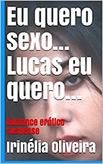 Livro Eu quero sexo… Lucas eu quero…: Romance erótico suspense