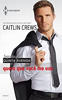 Livro Quero que você me use (Harlequin Coleção Segredos da Quinta Avenida Livro 2)