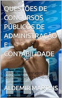 QUESTÕES DE CONCURSOS PÚBLICOS DE ADMINISTRAÇÃO E CONTABILIDADE: EXERCÍCIOS COMENTADOS DE ADMINISTRAÇÃO E CONTABILIDADE