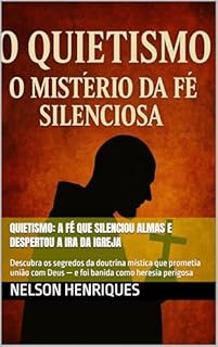 Livro Quietismo: A Fé que Silenciou Almas e Despertou a Ira da Igreja: Descubra os segredos da doutrina mística que prometia união com Deus — e foi banida como heresia perigosa