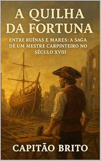 Livro A Quilha da Fortuna: Entre Ruínas e Mares: A Saga de um Mestre Carpinteiro no Século XVIII