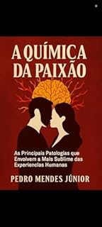 Livro A Química da Paixão : As Principais Patologias que envolvem a mais Sublime das Experiências Humanas