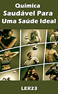 Química Saudável Para Uma Saúde Ideal: Aprenda Dicas de Química Saudável Para Uma Saúde Ideal (Saude Livro 2)