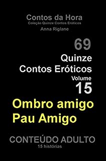 Quinze Contos Eroticos 15 Ombro amigo pau amigo. contos eróticos de PAs (Coleção Quinze Contos Eróticos)