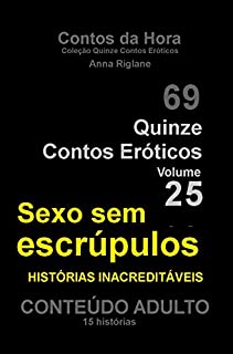 Quinze Contos Eroticos 25 Sexo sem escrúpulos... histórias inacreditáveis (Coleção Quinze Contos Eróticos)
