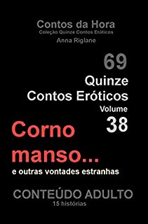 Quinze Contos Eroticos 38 Corno manso... e outras vontades estranhas (Coleção Quinze Contos Eroticos)