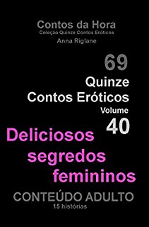 Livro Quinze Contos Eroticos 40 Deliciosos segredos femininos (Coleção Quinze Contos Eroticos)