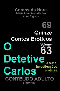 Quinze Contos Eroticos 63 O Detetive Carlos  e suas investigações eróticas (Coleção Quinze Contos Eróticos)