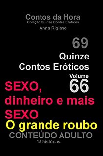 Livro Quinze Contos Eróticos 66 Sexo, dinheiro e mais sexo... o grande roubo (Coleção Quinze Contos Eróticos)