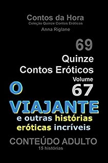 Quinze Contos Eroticos 67 O Viajante e outras histórias eróticas incríveis (Coleção Quinze Contos Eróticos)