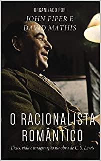 Livro O racionalista romântico: Deus, vida e imaginação na obra de C.S. Lewis